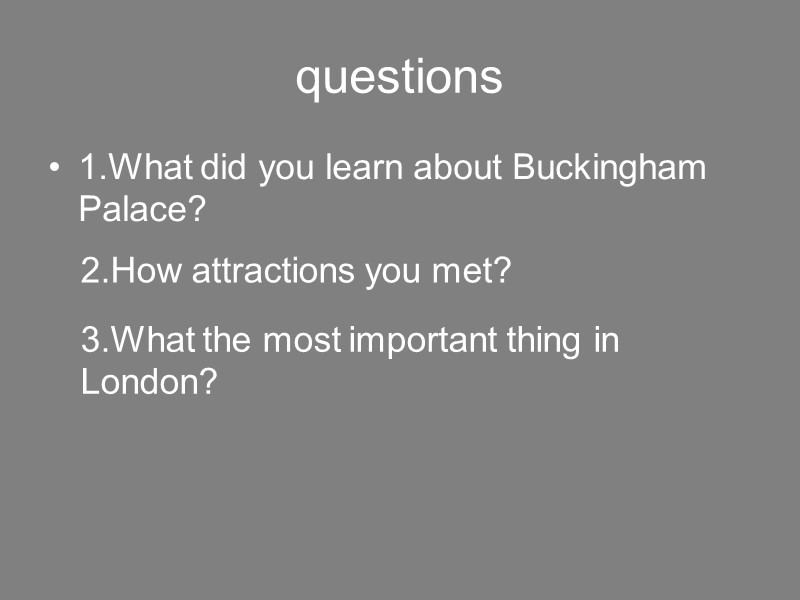 questions 1.What did you learn about Buckingham Palace? 2.How attractions you met? 3.What the